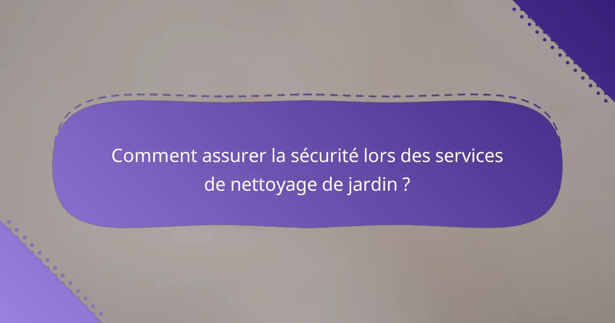 Comment assurer la sécurité lors des services de nettoyage de jardin ?