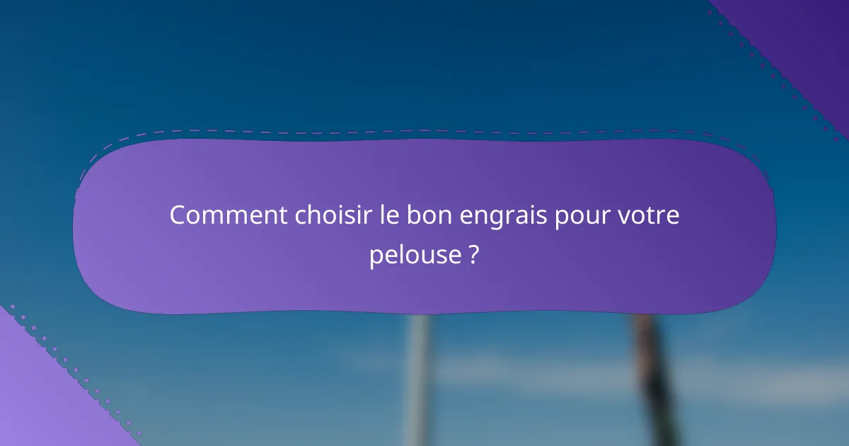 Comment choisir le bon engrais pour votre pelouse ?
