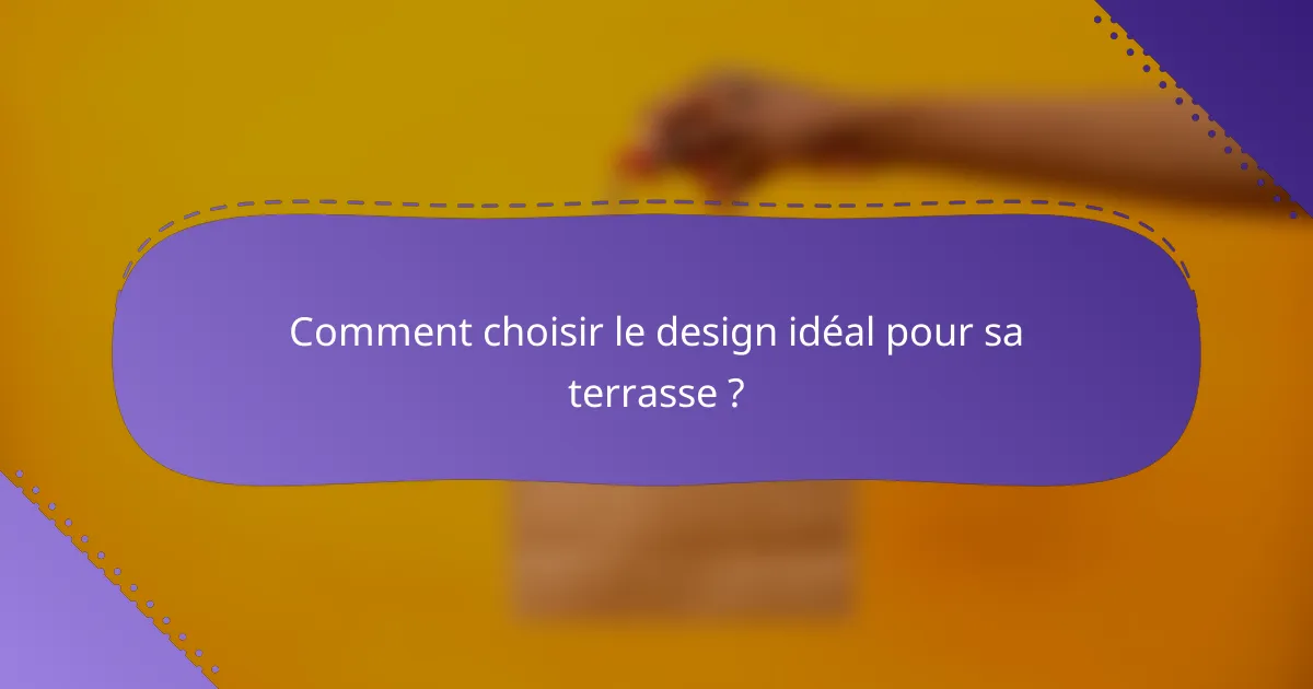 Comment choisir le design idéal pour sa terrasse ?