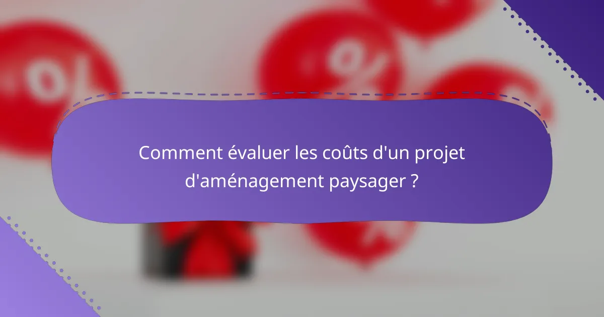 Comment évaluer les coûts d'un projet d'aménagement paysager ?