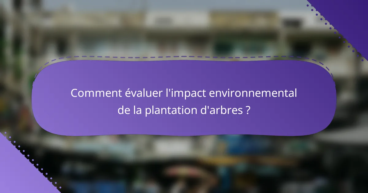 Comment évaluer l'impact environnemental de la plantation d'arbres ?