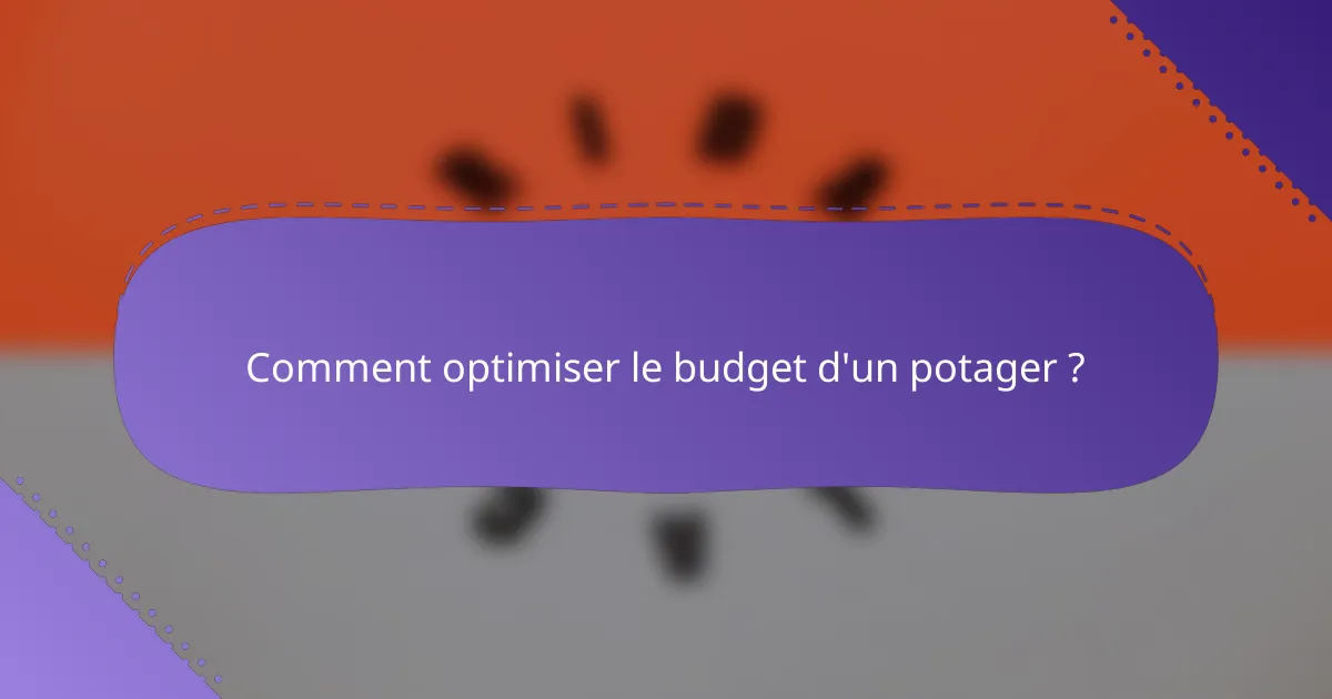 Comment optimiser le budget d'un potager ?