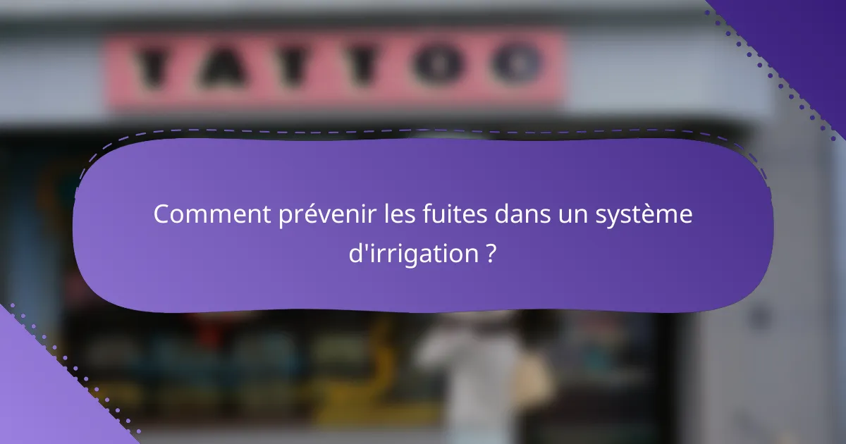 Comment prévenir les fuites dans un système d'irrigation ?