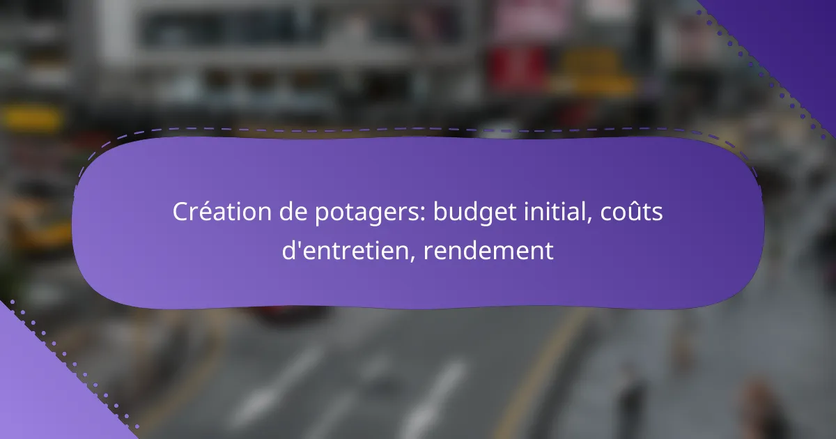 Création de potagers: budget initial, coûts d’entretien, rendement