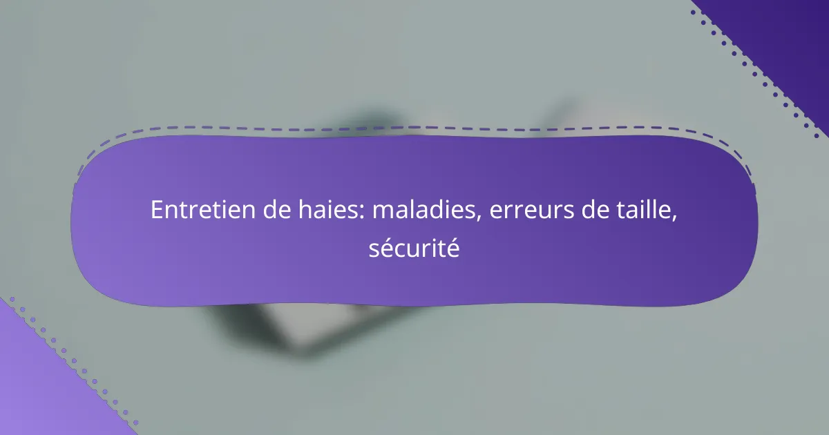 Entretien de haies: maladies, erreurs de taille, sécurité