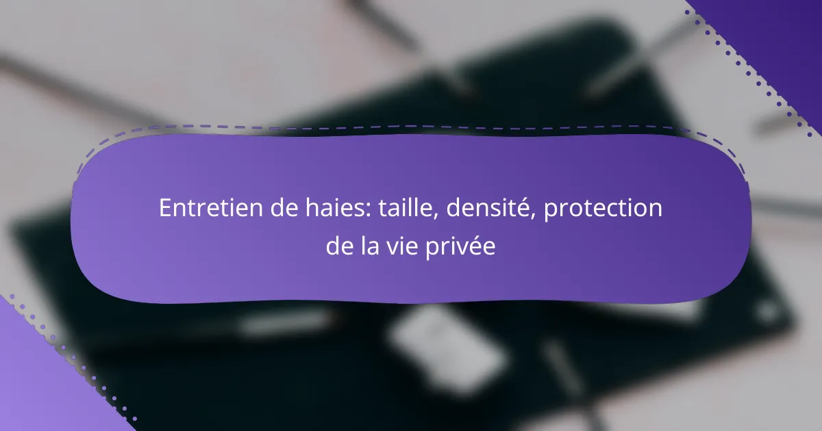 Entretien de haies: taille, densité, protection de la vie privée