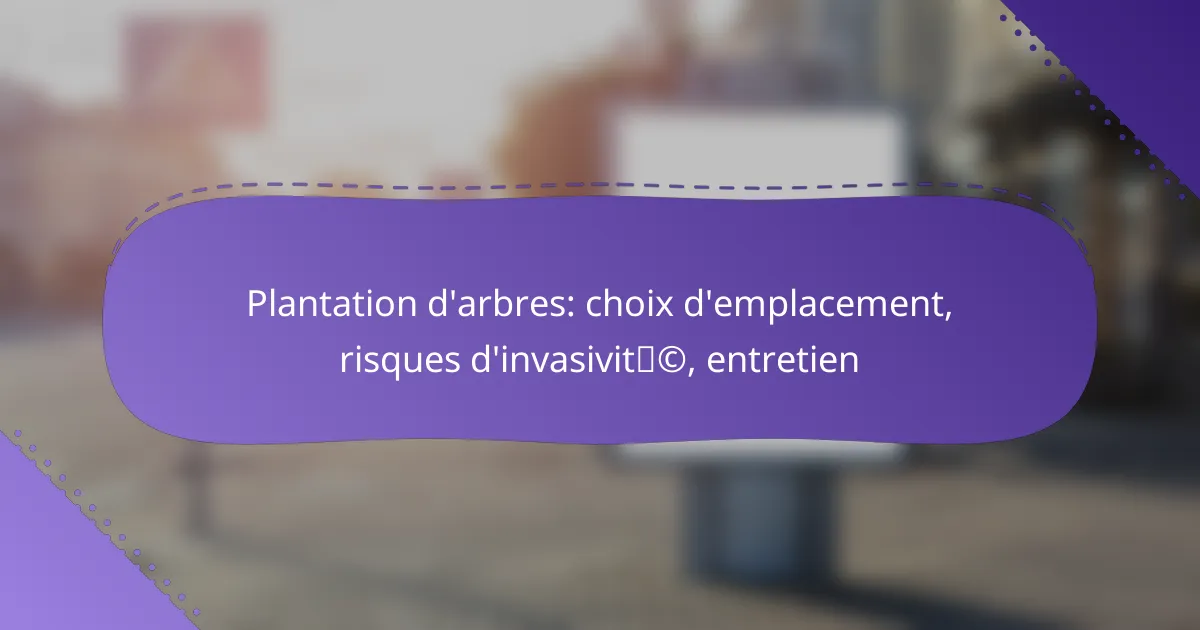 Plantation d’arbres: choix d’emplacement, risques d’invasivité, entretien