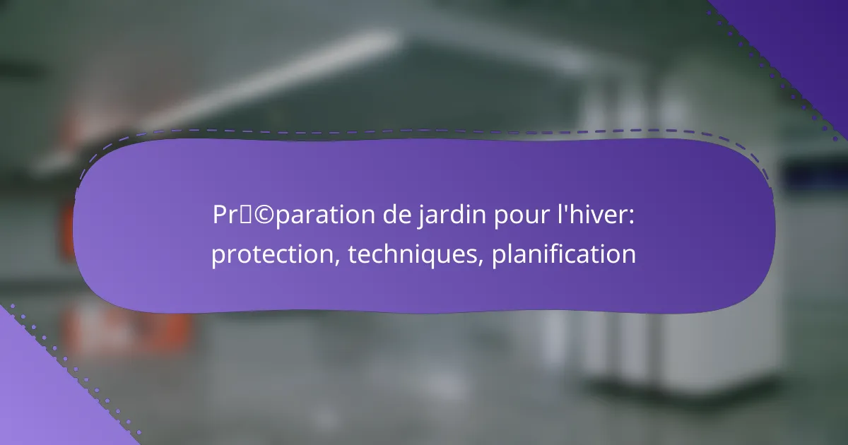 Préparation de jardin pour l’hiver: protection, techniques, planification