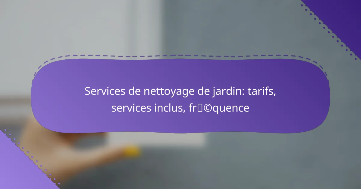 Services de nettoyage de jardin: tarifs, services inclus, fréquence