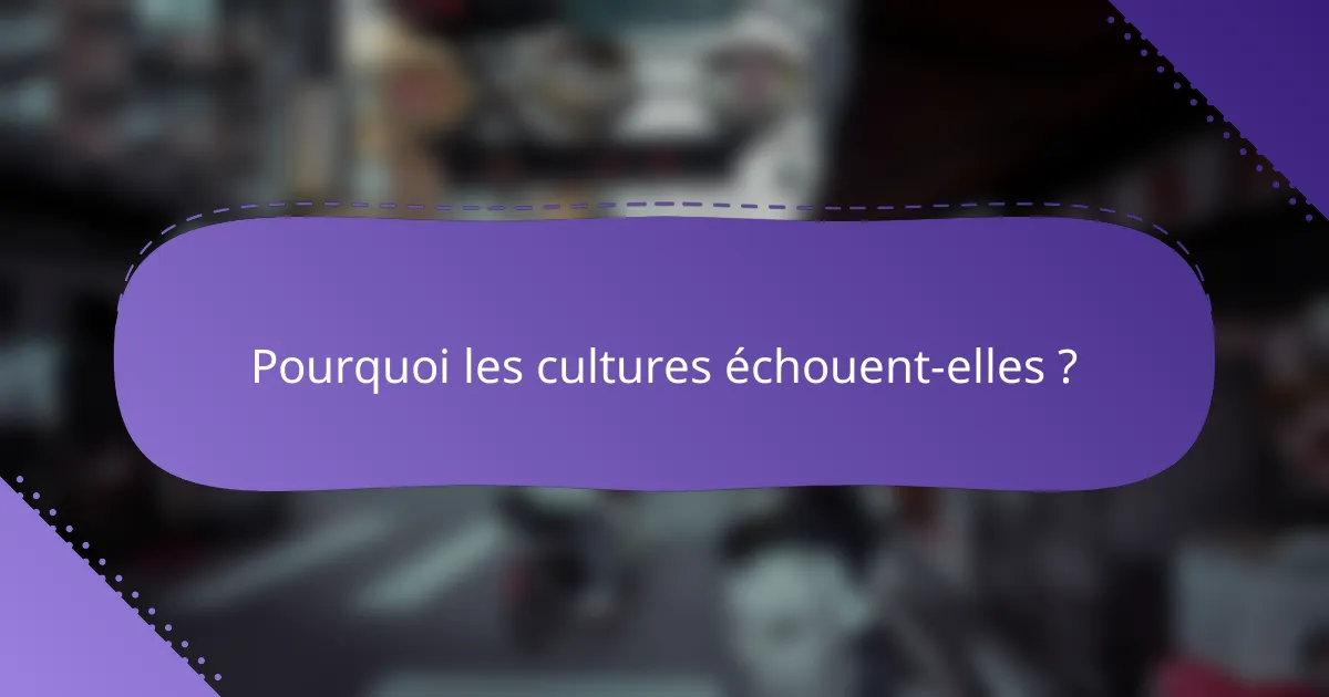 Pourquoi les cultures échouent-elles ?