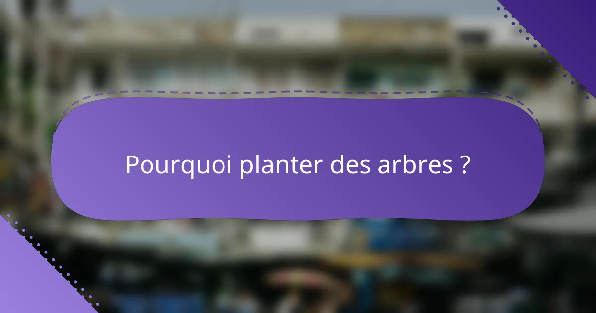 Pourquoi planter des arbres ?