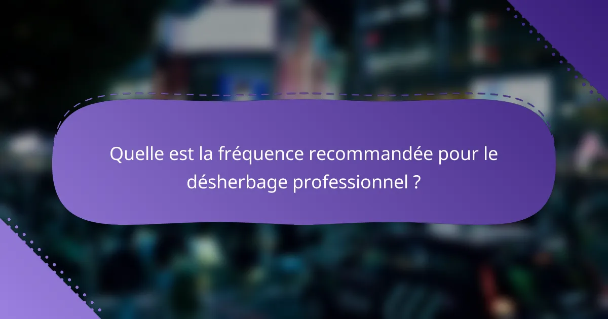 Quelle est la fréquence recommandée pour le désherbage professionnel ?