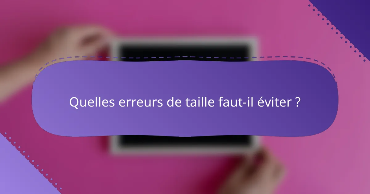 Quelles erreurs de taille faut-il éviter ?