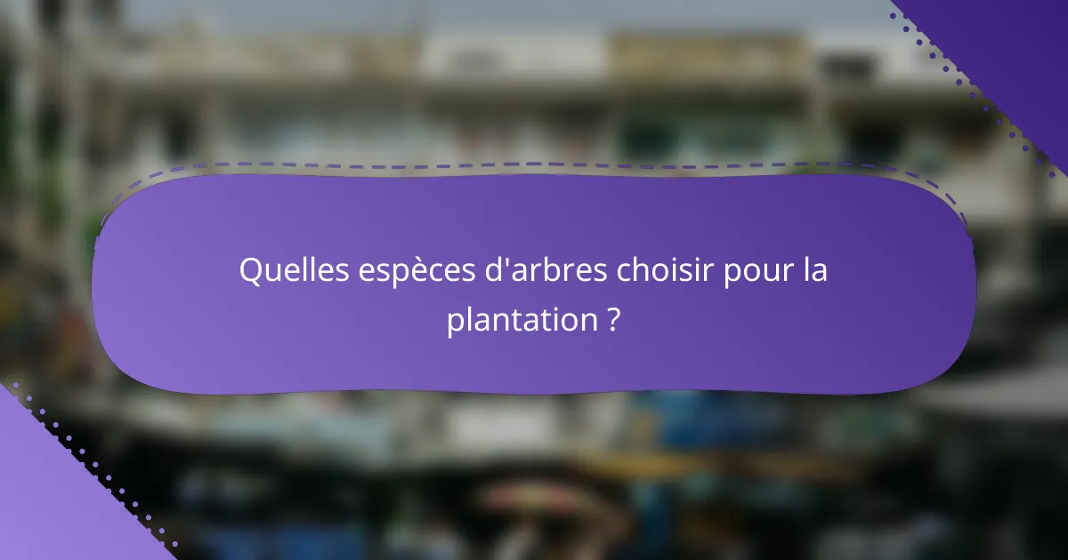 Quelles espèces d'arbres choisir pour la plantation ?