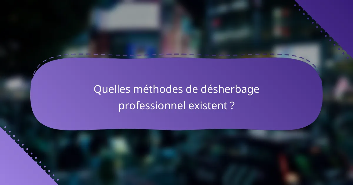 Quelles méthodes de désherbage professionnel existent ?