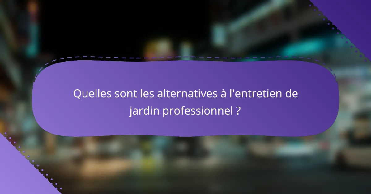 Quelles sont les alternatives à l'entretien de jardin professionnel ?