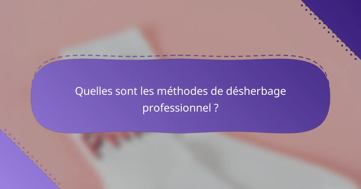 Quelles sont les méthodes de désherbage professionnel ?