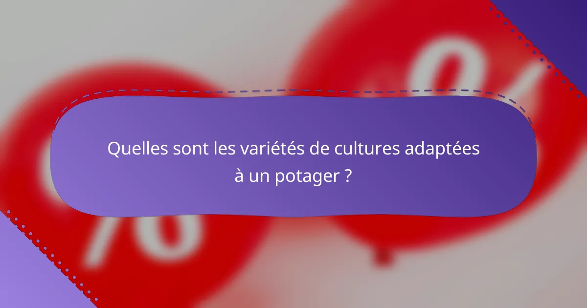 Quelles sont les variétés de cultures adaptées à un potager ?