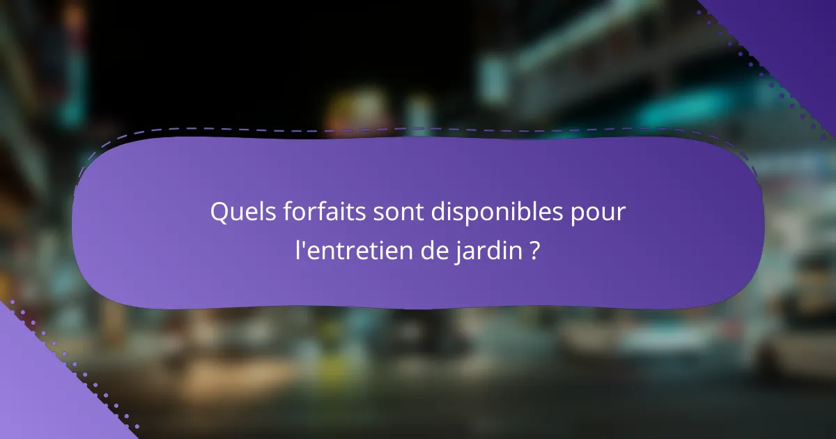 Quels forfaits sont disponibles pour l'entretien de jardin ?
