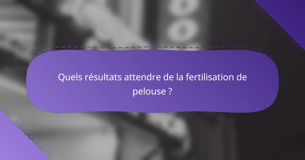 Quels résultats attendre de la fertilisation de pelouse ?