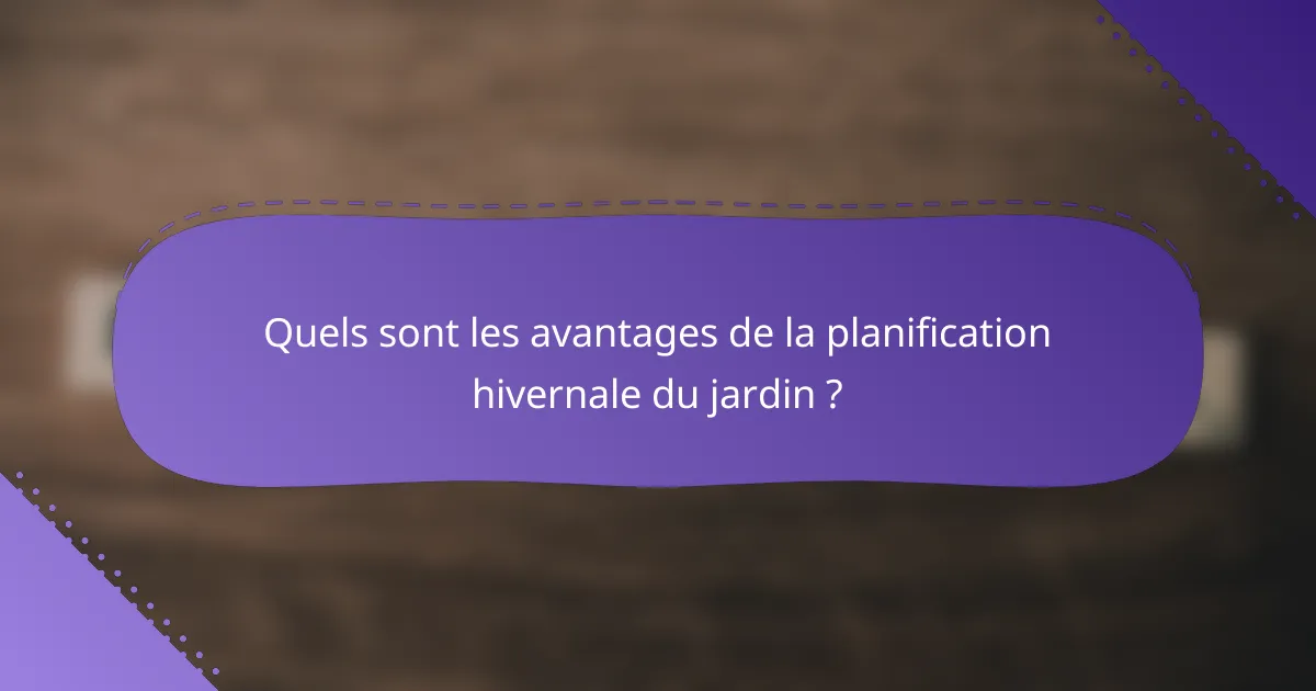 Quels sont les avantages de la planification hivernale du jardin ?