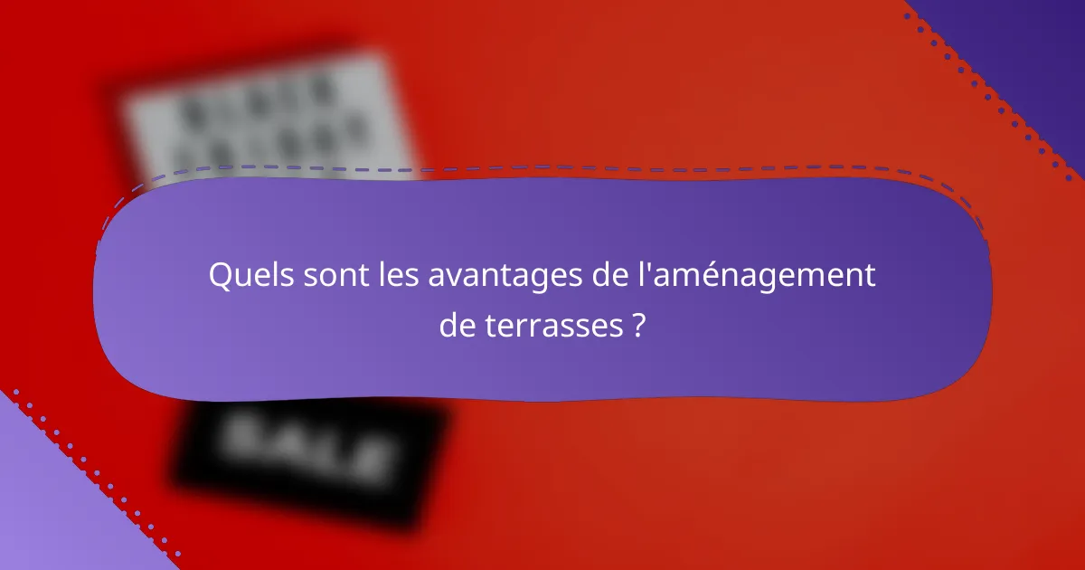 Quels sont les avantages de l'aménagement de terrasses ?