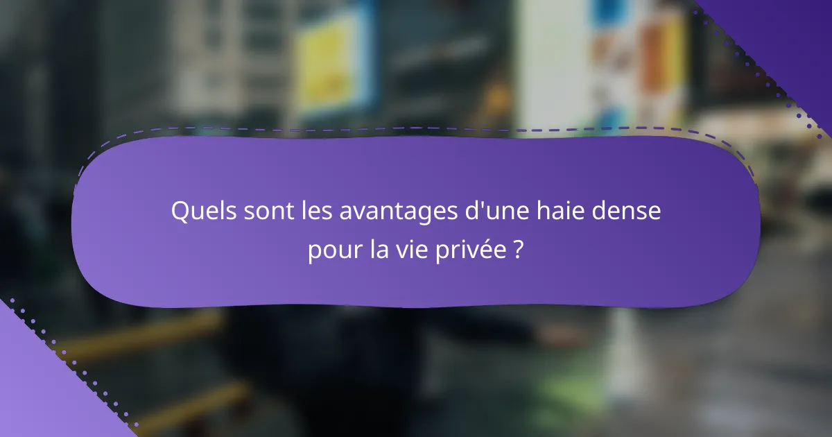 Quels sont les avantages d'une haie dense pour la vie privée ?