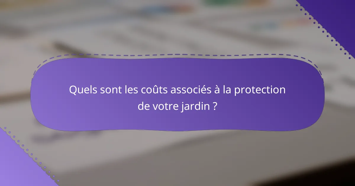 Quels sont les coûts associés à la protection de votre jardin ?