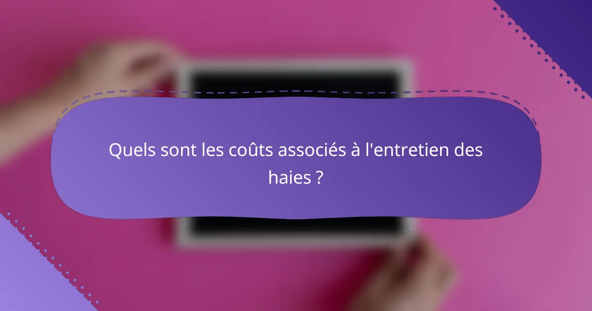 Quels sont les coûts associés à l'entretien des haies ?