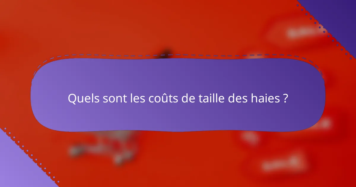 Quels sont les coûts de taille des haies ?