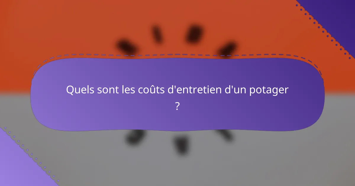 Quels sont les coûts d'entretien d'un potager ?