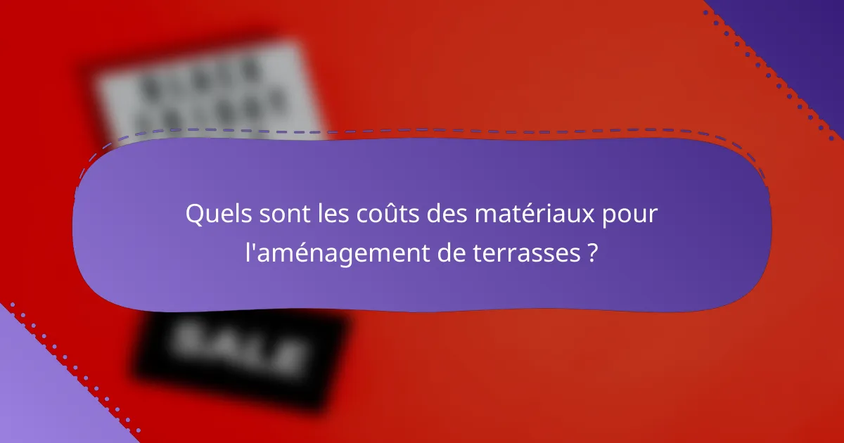 Quels sont les coûts des matériaux pour l'aménagement de terrasses ?