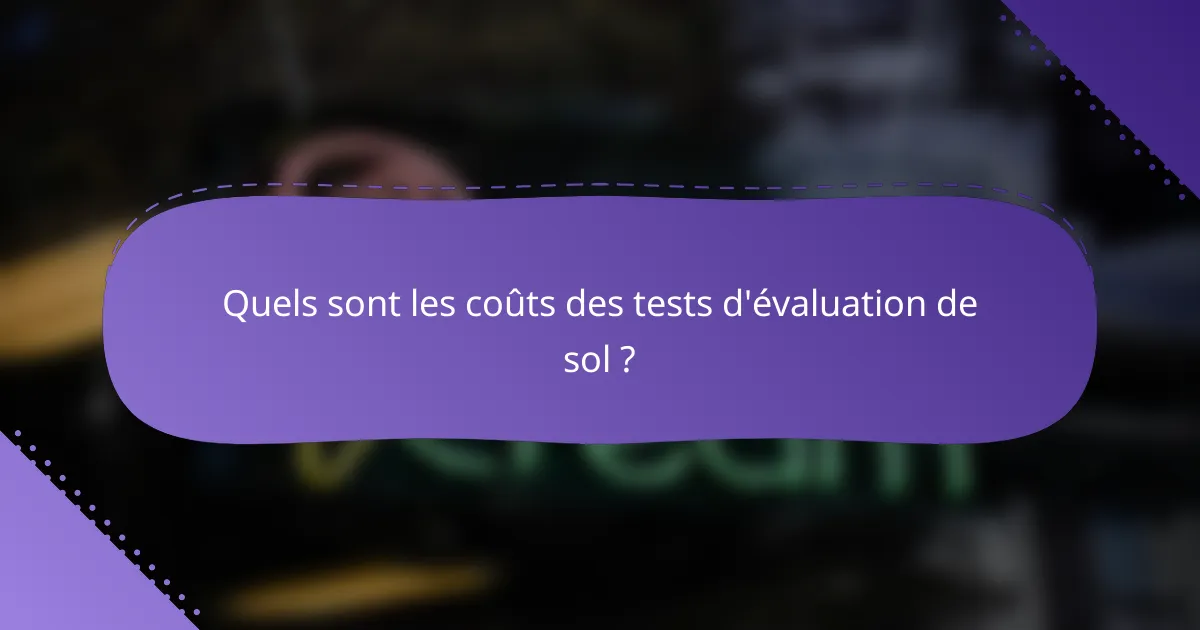 Quels sont les coûts des tests d'évaluation de sol ?