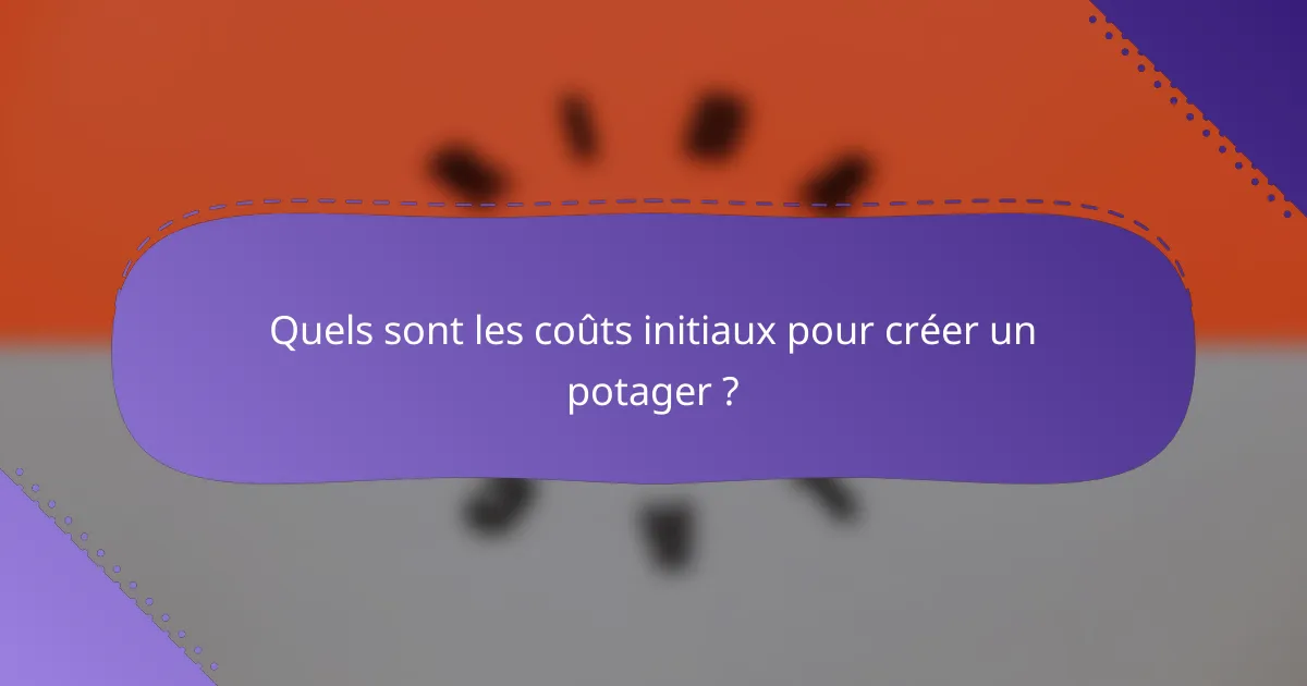 Quels sont les coûts initiaux pour créer un potager ?