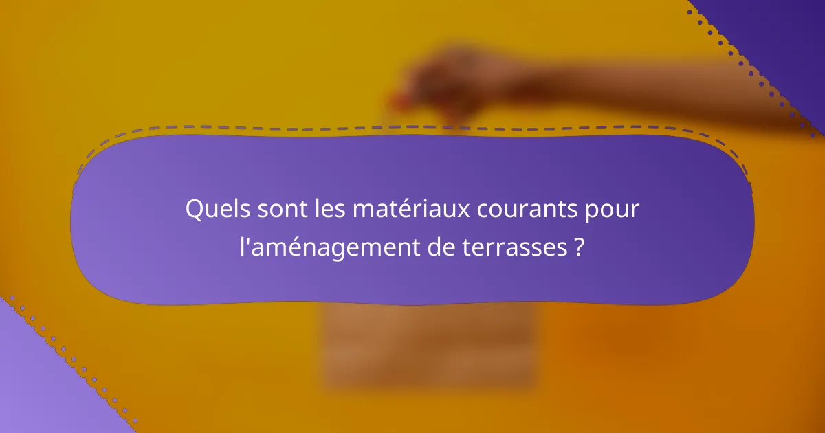Quels sont les matériaux courants pour l'aménagement de terrasses ?