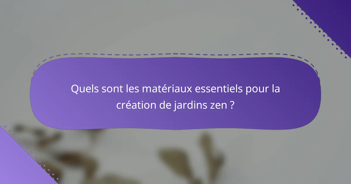 Quels sont les matériaux essentiels pour la création de jardins zen ?