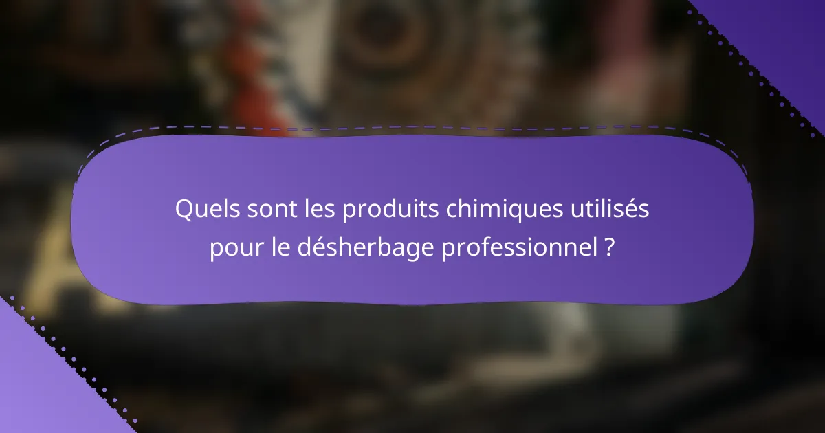 Quels sont les produits chimiques utilisés pour le désherbage professionnel ?