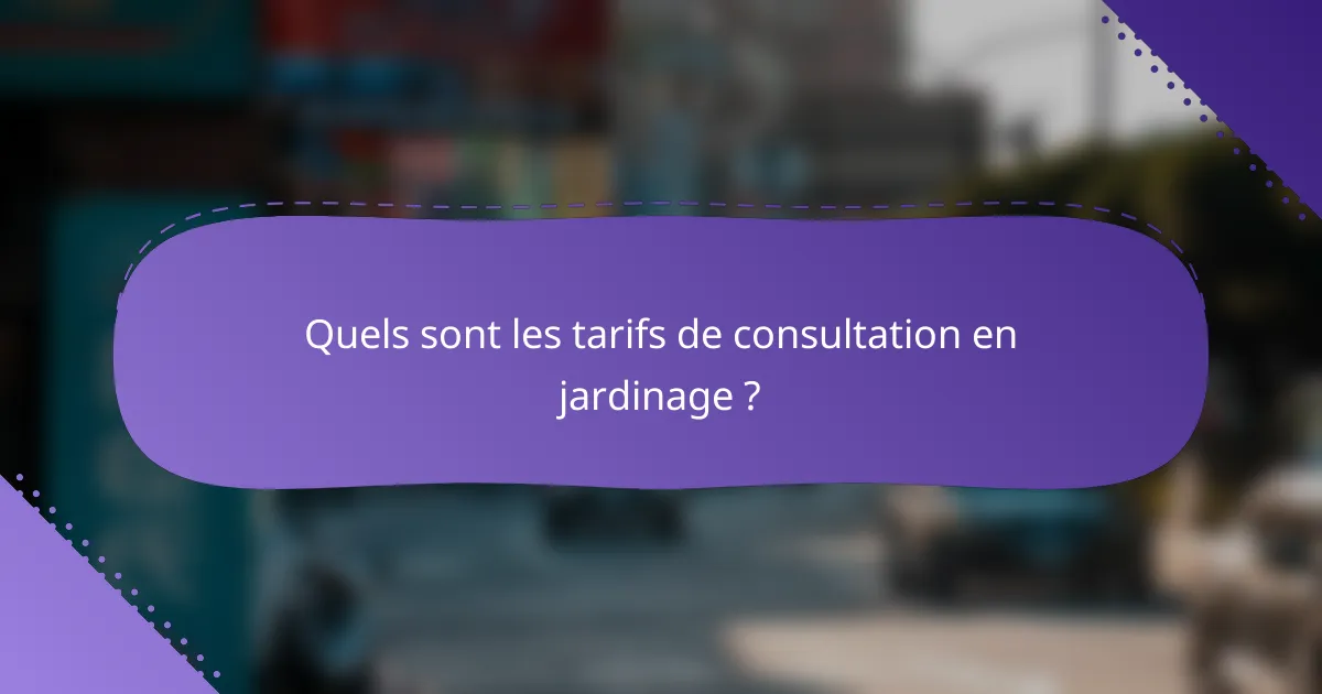 Quels sont les tarifs de consultation en jardinage ?